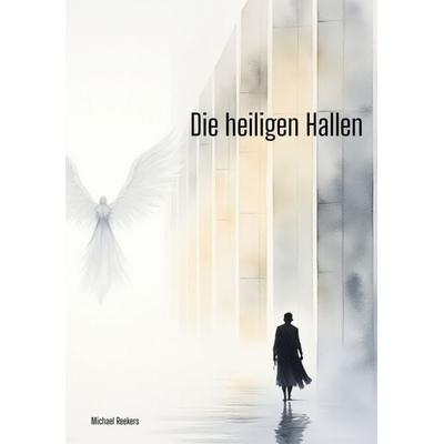 Die heiligen Hallen, Taschenbuch von Michael Reekers, Tredition, 978-3-384-56298-2