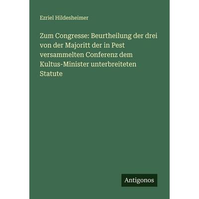 Zum Congresse: Beurtheilung der drei von der Majoritt der in Pest versammelten Conferenz dem Kultus-Minister unterbreiteten Statute, Taschenbuch von