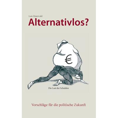 Alternativlos?, Taschenbuch von Lutz Osterwald, BoD – Books on Demand, 978-3-8448-3270-9