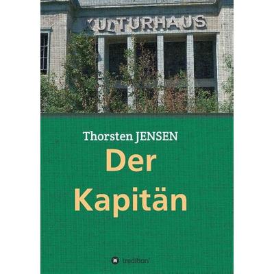 Der Kapitän, Taschenbuch von Thorsten JENSEN, Tredition, 978-3-7323-4101-6