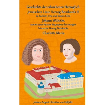 Geschichte der erloschenen Herzoglich Jenaischen Linie Herzog Bernhards II., Taschenbuch von Johann August Christian Hellfeld, BoD – Books on Demand,
