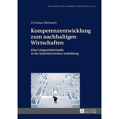 Kompetenzentwicklung zum nachhaltigen Wirtschaften, Gebundene Ausgabe von Christian Michaelis, Peter Lang GmbH, Internationaler Verlag der