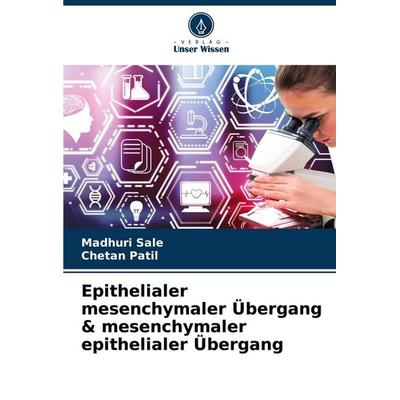 Epithelialer mesenchymaler Übergang & mesenchymaler epithelialer Übergang, Taschenbuch von Madhuri Sale,Chetan Patil, Verlag Unser Wissen,
