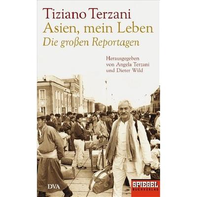 Asien, mein Leben - Die großen Reportagen - Herausgegeben von Angela Terzani und Dieter Wild, Gebundene Ausgabe von Tiziano Terzani, Dva,
