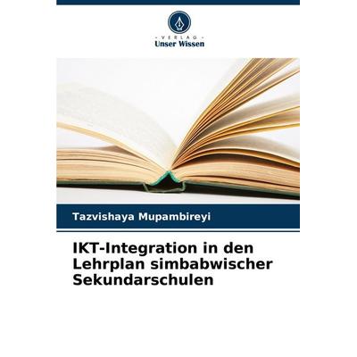 IKT-Integration in den Lehrplan simbabwischer Sekundarschulen, Taschenbuch von Tazvishaya Mupambireyi, Verlag Unser Wissen, 978-620-6-96090-4
