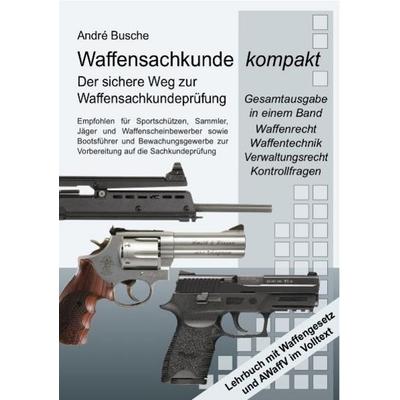 Waffensachkunde kompakt Gesamtausgabe, Taschenbuch von Andre Busche, Juristischer Fachverlag, 978-3-940723-71-0
