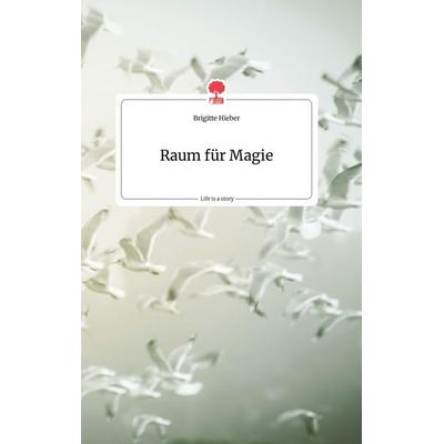 Raum für Magie. Life is a Story - story.one, Gebundene Ausgabe von Brigitte Hieber, Story.one publishing, 978-3-99087-819-4
