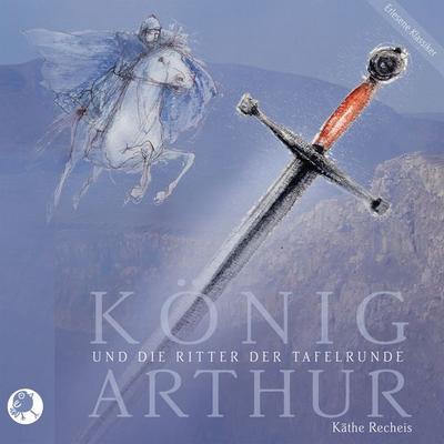 König Arthur und die Ritter der Tafelrunde - Käthe Recheis, Audio, 4069977051404