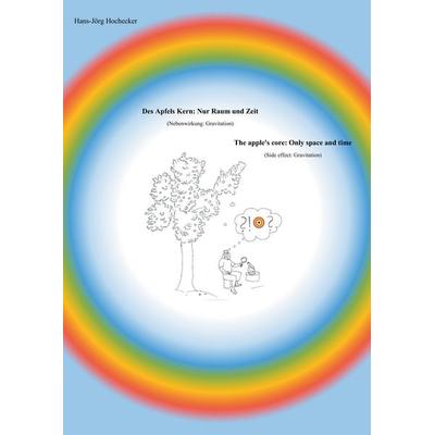 Des Apfels Kern: Nur Raum und Zeit / The apple's core: Only space and time, Taschenbuch von Hans-Jörg Hochecker, BoD – Books on Demand,