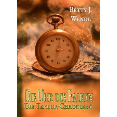 Die Uhr des Falken, Taschenbuch von Betty J. Wendl, BoD – Books on Demand, 978-3-7481-3869-3