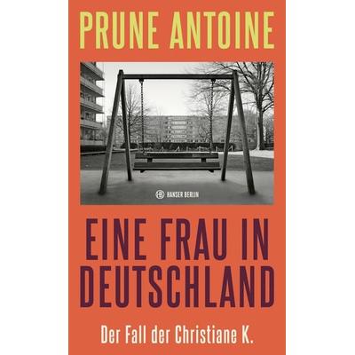 Eine Frau in Deutschland, Gebundene Ausgabe von Prune Antoine, Hanser Berlin in Carl Hanser Verlag GmbH & Co. KG, 978-3-446-28271-1