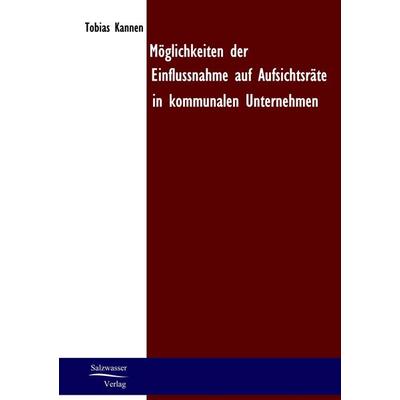 Möglichkeiten der Einflussnahme auf Aufsichtsräte in kommunalen Unternehmen, Taschenbuch von Tobias Kannen, EHV Academicpress, 978-3-86741-023-6