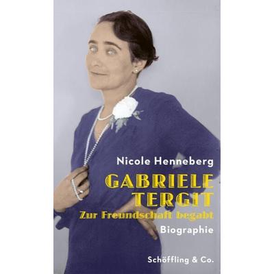 Gabriele Tergit. Zur Freundschaft begabt, Gebundene Ausgabe von Nicole Henneberg, Schöffling, 978-3-89561-476-7