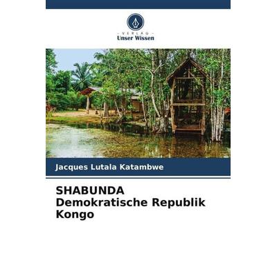 SHABUNDA Demokratische Republik Kongo, Taschenbuch von Jacques Lutala Katambwe, Verlag Unser Wissen, 978-620-5-99858-8