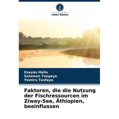 Faktoren, die die Nutzung der Fischressourcen im Ziway-See, Äthiopien, beeinflussen, Taschenbuch von Esayas Hailu,Solomon Tsegaye,Yemiru Tesfaye,