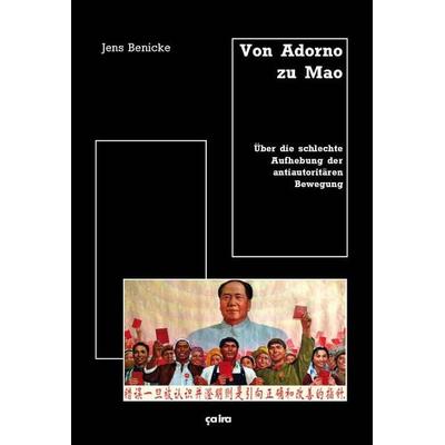 Von Adorno zu Mao, Taschenbuch von Jens Benicke, Ça-ira-Verlag, 978-3-924627-83-6