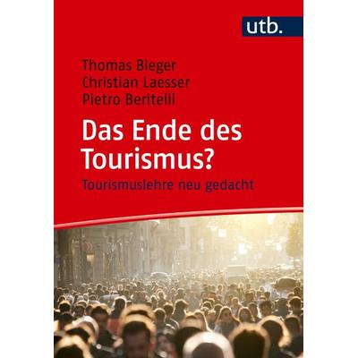 Das Ende des Tourismus?, Taschenbuch von Thomas Bieger,Christian Laesser,Pietro Beritelli, Utb GmbH, 978-3-8252-6369-0