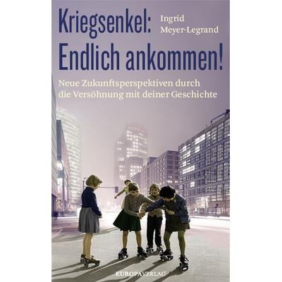 Kriegsenkel: Endlich ankommen!, Gebundene Ausgabe von Ingrid Meyer-Legrand, Europa Verlage, 978-3-95890-345-6