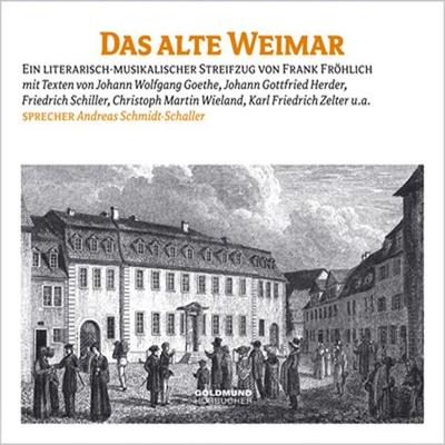 Das alte Weimar - Johann Wolfgang von Goethe,Friedrich Schiller,Karl Friedrich Zelter,Johann Gottfried Herder,Christoph Martin Wieland, Audio,