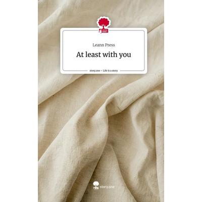 At least with you. Life is a Story - story.one, Gebundene Ausgabe von Leann Press, Story.one publishing, 978-3-7108-7670-7
