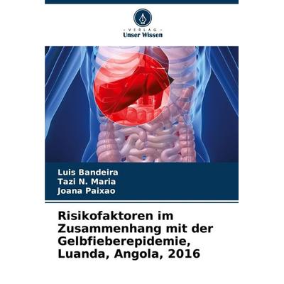 Risikofaktoren im Zusammenhang mit der Gelbfieberepidemie, Luanda, Angola, 2016, Taschenbuch von Luis Bandeira,Tazi N. Maria,Joana Paixão, Verlag