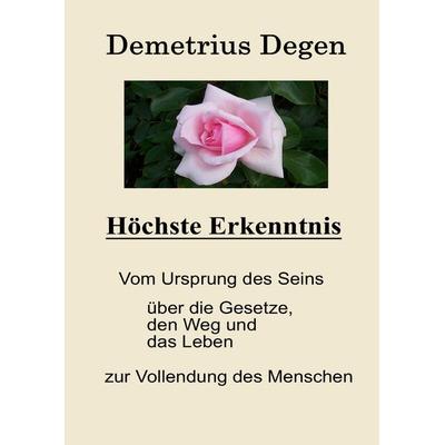Höchste Erkenntnis, Gebundene Ausgabe von Demetrius Degen, BoD – Books on Demand, 978-3-8391-1076-8