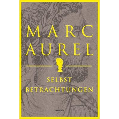 Marc Aurel. Selbstbetrachtungen, Gebundene Ausgabe von Marc Aurel, Anaconda, 978-3-7306-1467-9