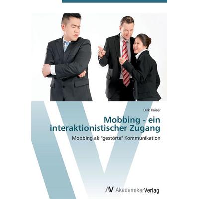 Mobbing - ein interaktionistischer Zugang, Taschenbuch von Dirk Kaiser, AV Akademikerverlag, 978-3-639-42386-0