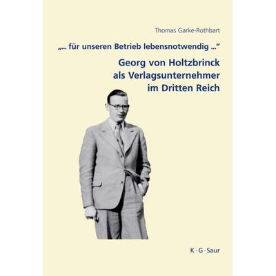 '... für unseren Betrieb lebensnotwendig ...': Georg von Holtzbrinck als Verlagsunternehmer im Dritten Reich, Gebundene Ausgabe von Thomas