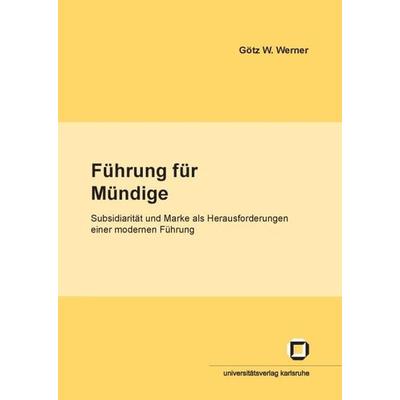 Führung für Mündige : Subsidiarität und Marke als Herausforderungen für eine moderne Führung, Taschenbuch von Götz W. Werner, KIT Scientific