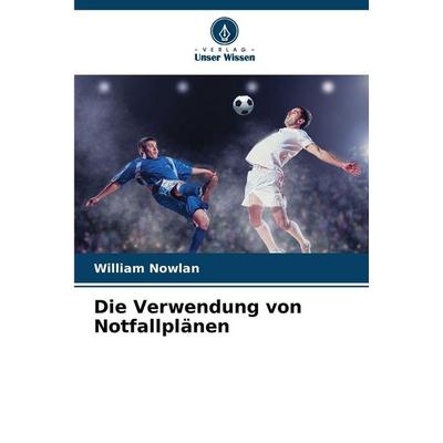 Die Verwendung von Notfallplänen, Taschenbuch von William Nowlan, Verlag Unser Wissen, 978-620-9-30922-9