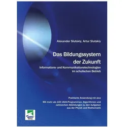 Das Bildungssystem der Zukunft. Informations- und Kommunikationstechnologien im schulischen Betrieb, Fachbücher von Alexander Slutskiy, Artur Slutskiy