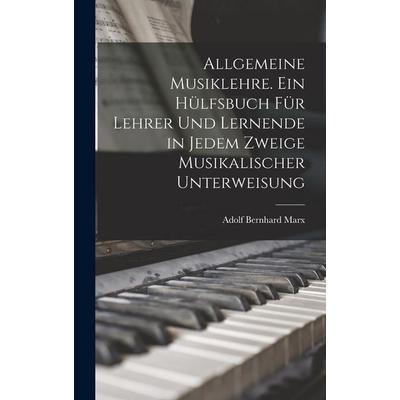 Allgemeine Musiklehre. Ein Hülfsbuch für Lehrer und Lernende in jedem Zweige musikalischer Unterweisung -
