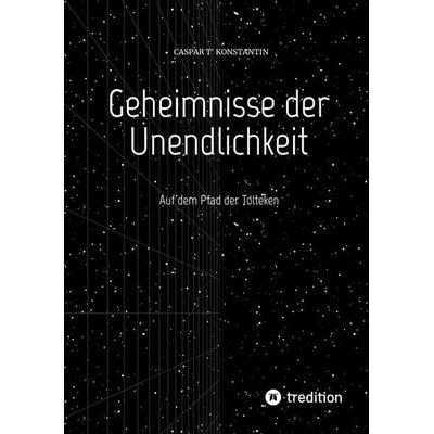Geheimnisse der Unendlichkeit, Taschenbuch von Caspar T'Konstantin; Tredition, 978-3-347-52931-1