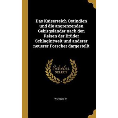 Das Kaiserreich Ostindien Und Die Angrenzenden Gebirgsländer Nach Den Reisen Der Brüder Schlagintweit Und Anderer Neuerer Forscher Dargestellt,