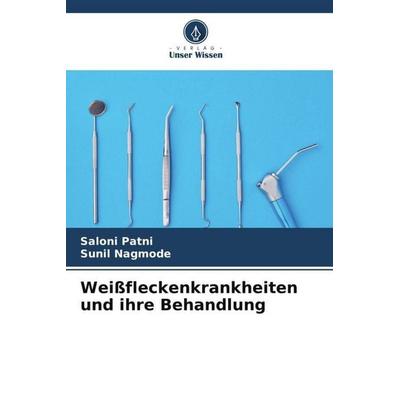 Weißfleckenkrankheiten und ihre Behandlung, Taschenbuch von Saloni Patni,Sunil Nagmode, Verlag Unser Wissen, 978-620-6-49518-5