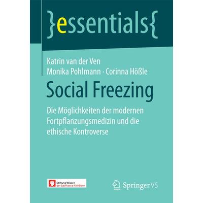Social Freezing, Taschenbuch von Katrin van der Ven,Monika Pohlmann,Corinna Hössle, Springer Fachmedien Wiesbaden GmbH, 978-3-658-17941-0