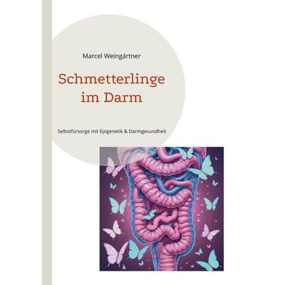 Schmetterlinge im Darm, Taschenbuch von Marcel Weingärtner, BoD – Books on Demand, 978-3-695-71267-0