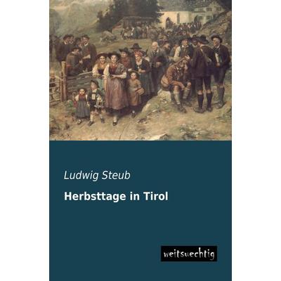 Herbsttage in Tirol, Taschenbuch von Ludwig Steub, Weitsuechtig, 978-3-95656-142-9