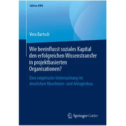 Wie beeinflusst soziales Kapital den erfolgreichen Wissenstransfer in projektbasierten Organisatione, Fachbücher von Vera Bartsch