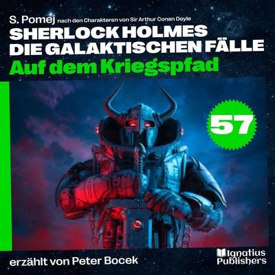 Auf dem Kriegspfad (Sherlock Holmes - Die galaktischen Fälle, Folge 57) - Arthur Conan Doyle,S. Pomej, Audio, 9783711911087