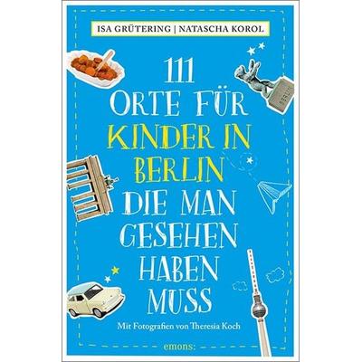 111 Orte für Kinder in Berlin, die man gesehen haben muss, Taschenbuch von Isa Grütering,Natascha Korol, Emons Verlag