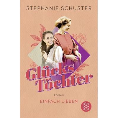 Glückstöchter - Einfach lieben, Taschenbuch von Stephanie Schuster, Fischer Taschenbuch Verlag, 978-3-596-71063-8