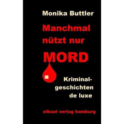 Manchmal nützt nur Mord, Taschenbuch von Monika Buttler, Tredition, 978-3-384-32134-3
