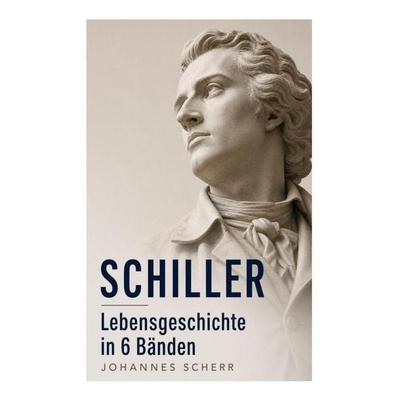SCHILLER - Lebensgeschichte in 6 Bänden, Taschenbuch von Johannes Scherr, E-artnow, 978-80-273-5398-9