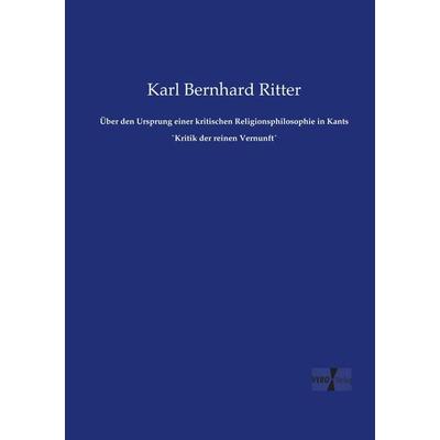 Über den Ursprung einer kritischen Religionsphilosophie in Kants `Kritik der reinen Vernunft´, Taschenbuch von Karl Bernhard Ritter, Vero Verlag,