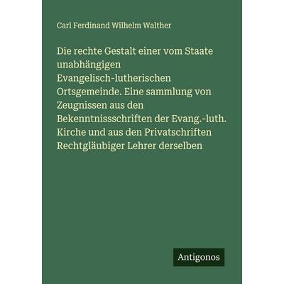 Die rechte Gestalt einer vom Staate unabhängigen Evangelisch-lutherischen Ortsgemeinde. Eine sammlung von Zeugnissen aus den Bekenntnissschriften der,