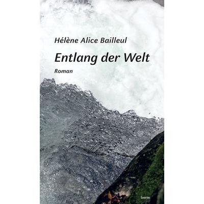 Entlang der Welt, Gebundene Ausgabe von Hélène Alice Bailleul, Edition Laurin, 978-3-903539-29-7