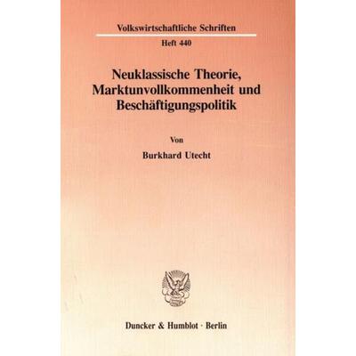 Neuklassische Theorie, Marktunvollkommenheit und Beschäftigungspolitik., Taschenbuch von Burkhard Utecht, Duncker & Humblot, 978-3-428-08183-7