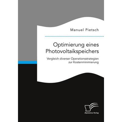 Optimierung eines Photovoltaikspeichers. Vergleich diverser Operationsstrategien zur Kostenminimierung, Taschenbuch von Manuel Pietsch, Diplomica